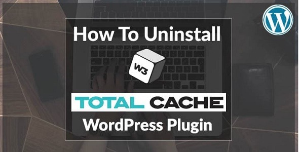 How To Uninstall W3 Total Cache WordPress Plugin